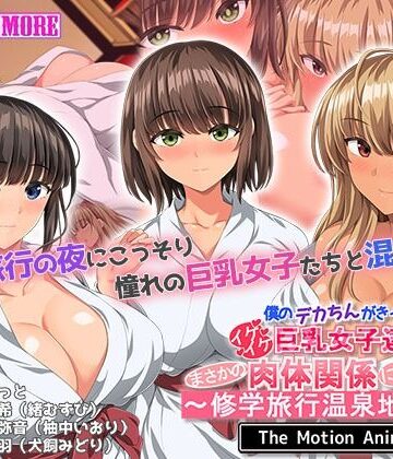 僕のデカちんがきっかけでイケイケ巨乳女子達とまさかの肉体関係にっ！！2〜修学旅行温泉地編〜 The Motion Anime|survive more-動画・アニメーション