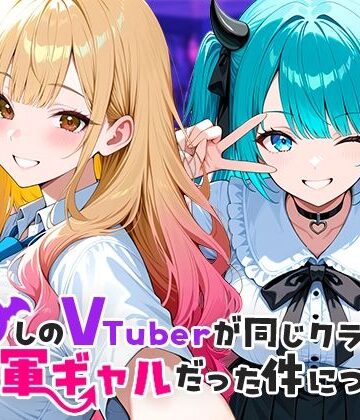 推しのVTuberが同じクラスの一軍ギャルだった件について|COMICアイル-制服